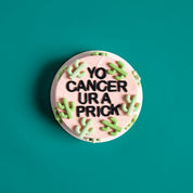 Yo Cancer Ur A Prick